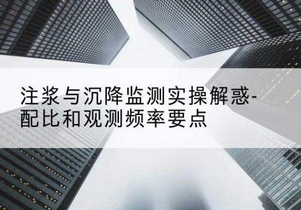 云县水泥浆配比不当会不会造成注浆管堵管？-注浆与沉降监测实操解惑-配比和观测频率要点